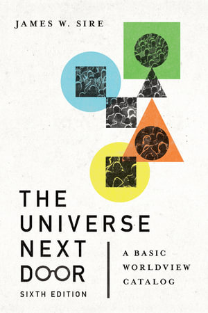 The Universe Next Door : A Basic Worldview Catalog - James W. Sire