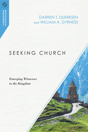 Seeking Church - Emerging Witnesses to the Kingdom : Missiological Engagements - Darren T. Duerksen