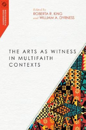 The Arts as Witness in Multifaith Contexts : Missiological Engagements - Roberta R. King