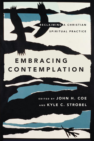 Embracing Contemplation : Reclaiming a Christian Spiritual Practice - John H. Coe