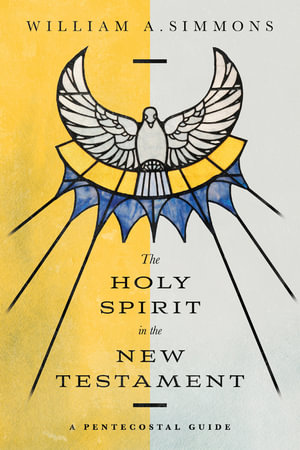 The Holy Spirit in the New Testament - A Pentecostal Guide - William A. Simmons