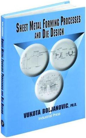 Sheet Metal Forming Processes and Die Design - Vukota Boljanovic