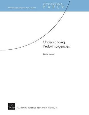 Understanding Proto-Insurgencies : RAND Counterinsurgency Study¿Paper 3 :  RAND Counterinsurgency Study¿Paper 3 - Daniel Byman