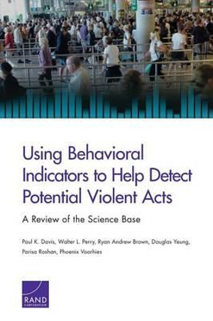 Using Behavioral Indicators to Help Detect Potential Violent Acts : A Review of the Science Base - Paul K. Davis