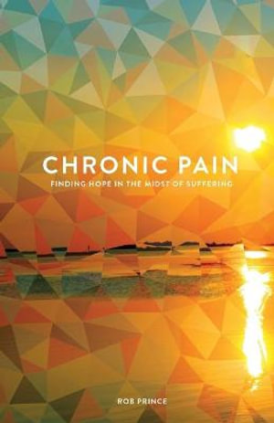 Chronic Pain : Finding Hope in the Midst of Suffering - Rob Prince