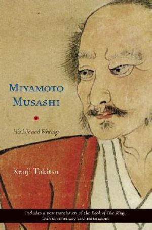 Miyamoto Musashi : His Life and Writings - Kenji Tokitsu