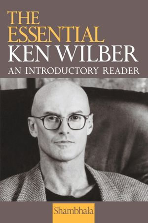 The Essential Ken Wilber : An Introductory Reader - Ken Wilber