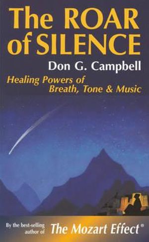 The Roar of Silence : Healing Powers of Breath, Tone and Music - Don Campbell