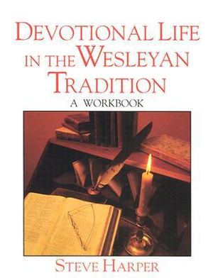 Devotional Life in the Wesleyan Tradition : A Workbook - Steve Harper