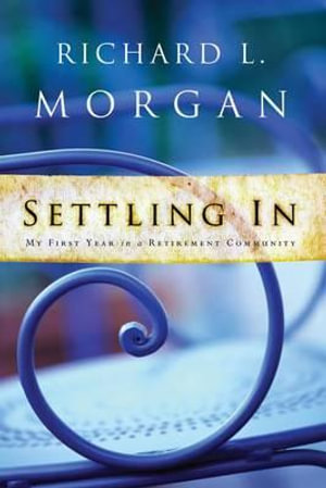 Settling In : My First Year in a Retirement Community - Richard L. Morgan