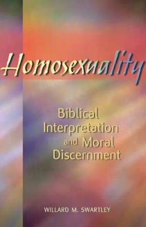 Homosexuality : Biblical Interpretation and Moral Discernment - Willard M. Swartley