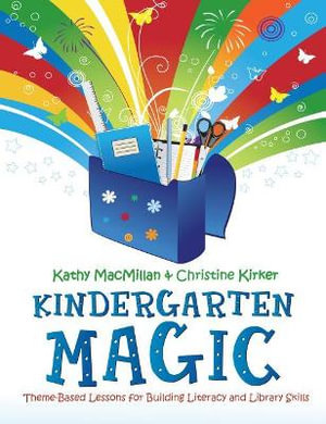 Kindergarten Magic : Theme-Based Lessons for Building Literacy and Library Skills - Kathy MacMillan