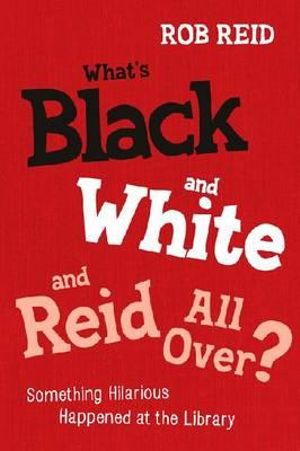 What's Black and White and Reid All Over? : Something Hilarious Happened at the Library - Rob Reid