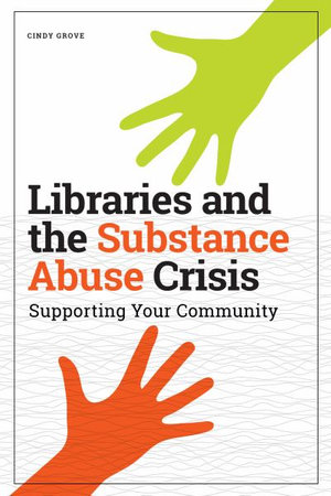 Libraries and the Substance Abuse Crisis : Supporting Your Community - Cindy Grove