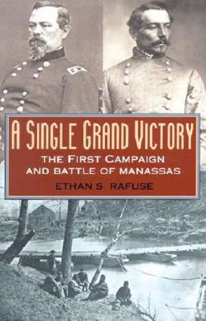 A Single Grand Victory : The First Campaign and Battle of Manassas - Ethan S. Rafuse