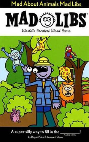 Mad About Animals Mad Libs : World's Greatest Word Game - Leonard Stern