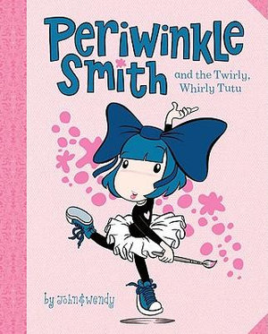 Periwinkle Smith and the Twirly, Whirly Tutu - John & Wendy