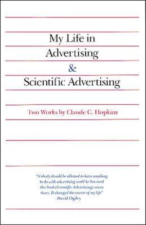 My Life in Advertising and Scientific Advertising : Advertising Age Classics Library - Claude Hopkins