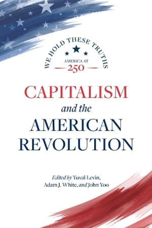 Capitalism and the American Revolution : We Hold These Truths - Yuval Levin