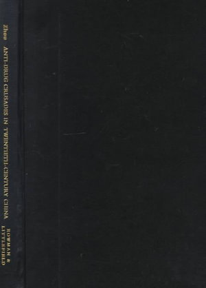 Anti-Drug Crusades in Twentieth-Century China : Nationalism, History, and State-Building :  Nationalism, History, and State-Building - Zhou Yongming