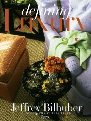 Jeffrey Bilhuber: Defining Luxury : The Qualities of Life at Home - Jeffrey Bilhuber