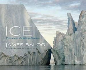 Ice : Portraits of Vanishing Glaciers - James Balog