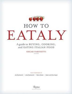 How to Eataly : A Guide to Buying, Cooking, and Eating Italian Food - Mario Batali