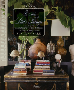 It's the Little Things : Creating Big Moments in Your Home Through the Stylish Small Stuff - Susanna Salk