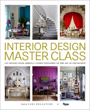 Interior Design Master Class : 100 Lessons from America's Finest Designers on the Art of Decoration - Carl Dellatore