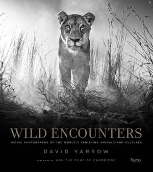 Wild Encounters : Iconic Photographs of the World's Vanishing Animals and Cultures - David Yarrow