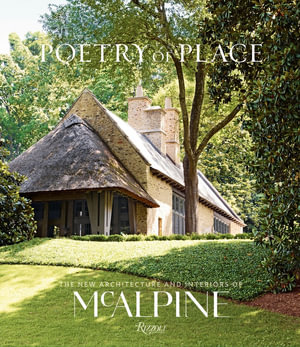 Poetry of Place : The New Architecture and Interiors of McAlpine - Bobby McAlpine