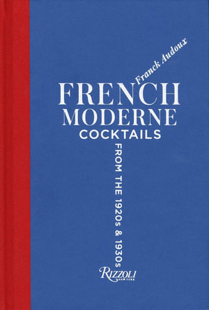 French Moderne : Cocktails from the Twenties and Thirties with recipes - Franck Audoux