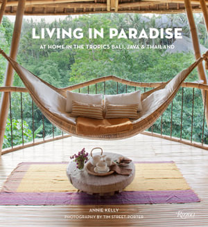 Living in Paradise : At Home in the Tropics: Bali, Java, Thailand - Annie Kelly