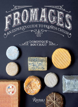 Fromages : An Expert's Guide to French Cheese - Dominique Bouchait