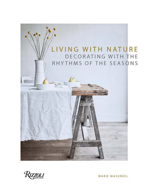 Living with Nature : Decorating with the Rhythms of the Seasons - Marie Masureel