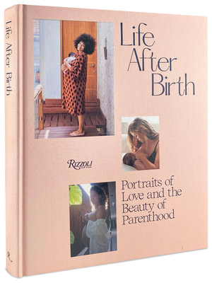 Life After Birth : Portraits of Love and the Beauty of Parenthood - Joanna Griffiths