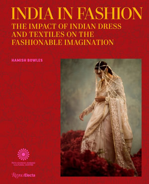 India in Fashion : The Impact of Indian Dress and Textiles on the Fashionable Imagination - Hamish Bowles