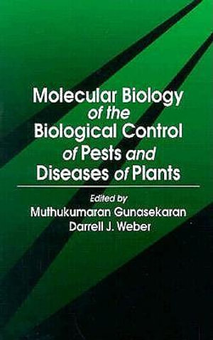 Molecular Biology of the Biological Control of Pests and Diseases of Plants - Muthukumaran Gunasekaran