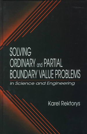 Solving Ordinary and Partial Boundary Value Problems in Science and Engineering : CRC Series in Computational Mechanics and Applied Analysis - Karel Rektorys