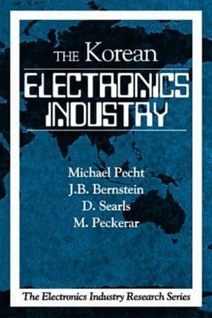 The Korean Electronics Industry : Electronic Industry Research Series - Michael Pecht