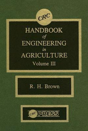 Handbook of Engineering in Agriculture : CRC Handbook of Engineering in Agriculture, Volume III Environmental Systems Engineering v. 3 - Robert H. Brown