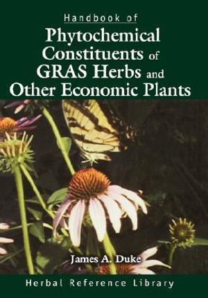 Handbook of Phytochemical Constituents of GRAS Herbs and Other Economic Plants : Herbal Reference Library - James A. Duke