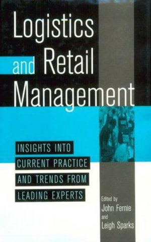 Logistics and Retail Management Insights Into Current Practice and Trends from Leading Experts - John Fernie