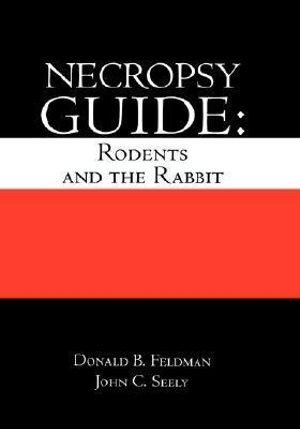 Necropsy Guide : Rodents and the Rabbit - Donald B. Feldman