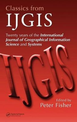 Classics from IJGIS : Twenty years of the International Journal of Geographical Information Science and Systems - Peter Fisher