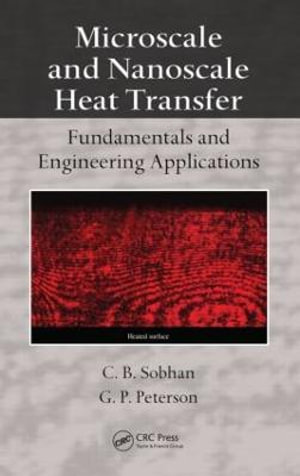 Microscale and Nanoscale Heat Transfer : Fundamentals and Engineering Applications - C.B. Sobhan