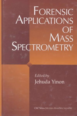 Forensic Applications of Mass Spectrometry : Modern Mass Spectrometry - Jehuda Yinon