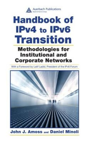 Handbook of IPv4 to IPv6 Transition : Methodologies for Institutional and Corporate Networks - John J. Amoss