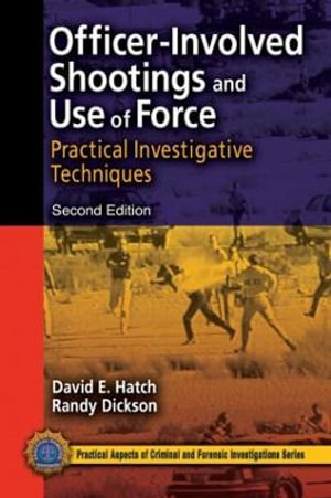 Officer-Involved Shootings and Use of Force : Practical Investigative Techniques, Second Edition - David E. Hatch