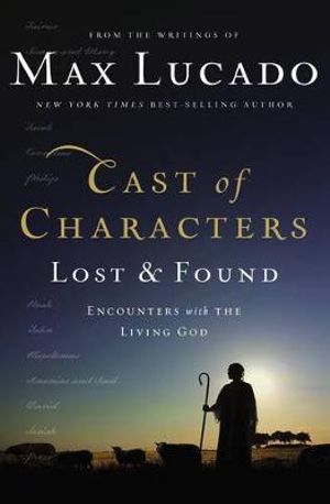 Cast of Characters : Lost and Found : Encounters with the Living God - Max Lucado